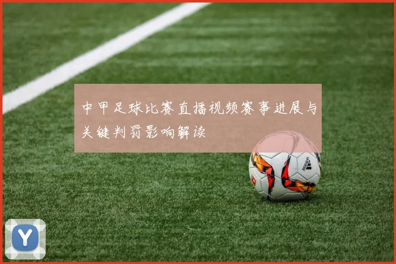 中甲足球比赛直播视频赛事进展与关键判罚影响解读