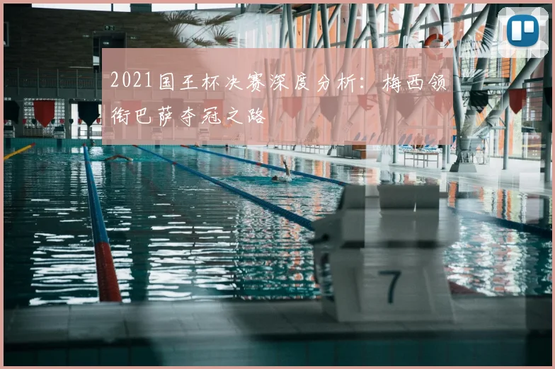 2021国王杯决赛深度分析:梅西领衔巴萨夺冠之路