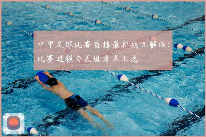 中甲足球比赛直播最新战况解读：比赛进程与关键看点汇总